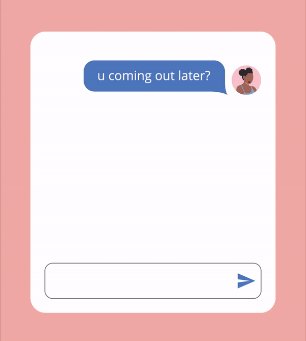 A text message is showing. The friend texts 'u coming out later'. Their friend replies 'Dunno can D come? Gets on my case when I go out on my own. Needs to know what I’m wearing, who I’m with, where I’m going :face_with_rolling_eyes:'. The first friend replies 'that sounds like fun to be honest...' and then we ask you to finish off the text