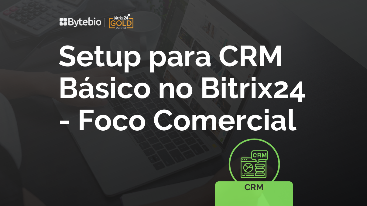 Setup para CRM básico no Bitrix24: Foco Comercial - Bytebio