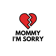 Mommy I'm Sorry